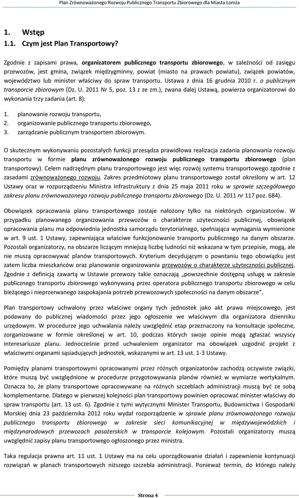 województwo lub minister właściwy do spraw transportu. Ustawa z dnia 16 grudnia 2010 r. o publicznym transporcie zbiorowym (Dz. U. 2011 Nr 5, poz. 13 z ze zm.