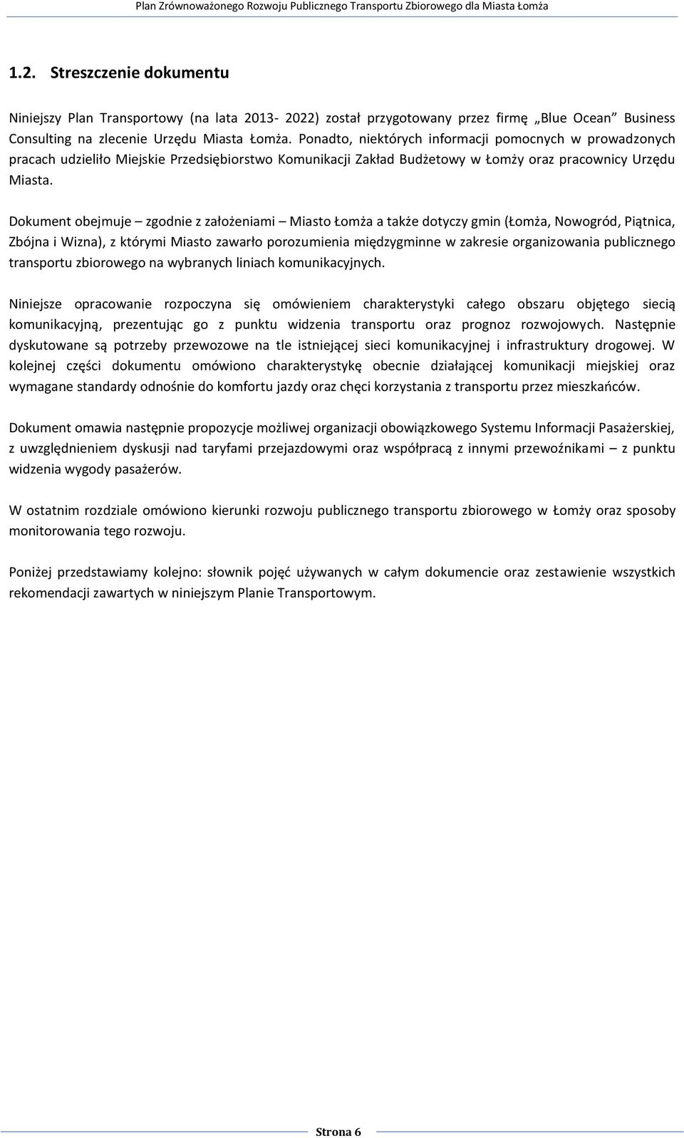 Dokument obejmuje zgodnie z założeniami Miasto Łomża a także dotyczy gmin (Łomża, Nowogród, Piątnica, Zbójna i Wizna), z którymi Miasto zawarło porozumienia międzygminne w zakresie organizowania