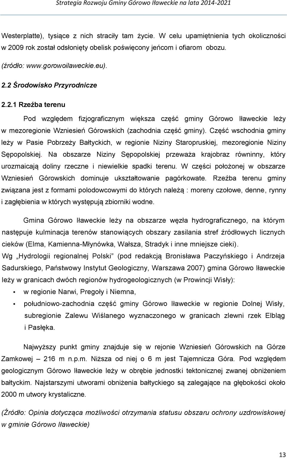 Część wschodnia gminy leży w Pasie Pobrzeży Bałtyckich, w regionie Niziny Staropruskiej, mezoregionie Niziny Sępopolskiej.