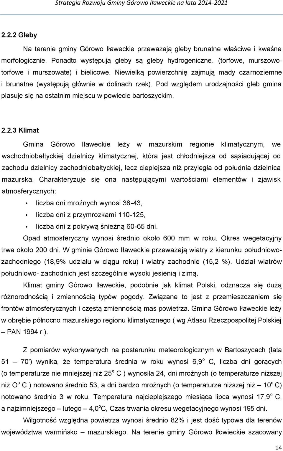 Pod względem urodzajności gleb gmina plasuje się na ostatnim miejscu w powiecie bartoszyckim. 2.