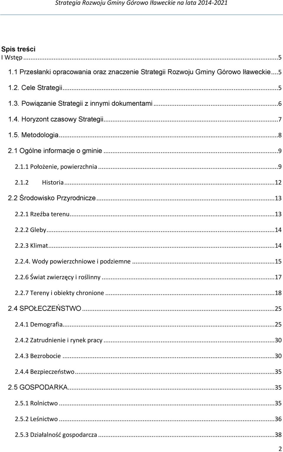 .. 13 2.2.2 Gleby... 14 2.2.3 Klimat... 14 2.2.4. Wody powierzchniowe i podziemne... 15 2.2.6 Świat zwierzęcy i roślinny... 17 2.2.7 Tereny i obiekty chronione... 18 2.4 SPOŁECZEŃSTWO... 25 2.4.1 Demografia.