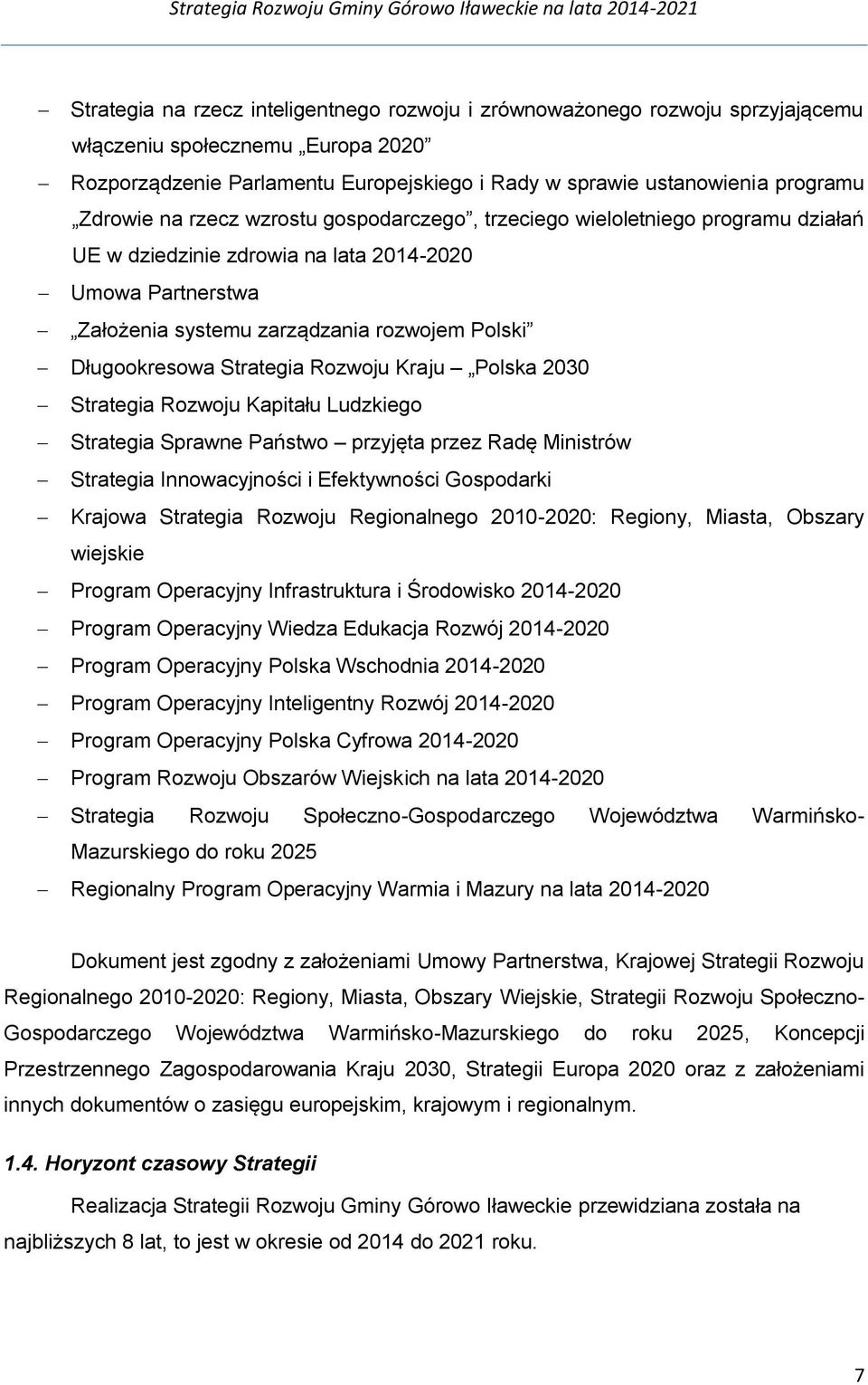 Długookresowa Strategia Rozwoju Kraju Polska 2030 Strategia Rozwoju Kapitału Ludzkiego Strategia Sprawne Państwo przyjęta przez Radę Ministrów Strategia Innowacyjności i Efektywności Gospodarki
