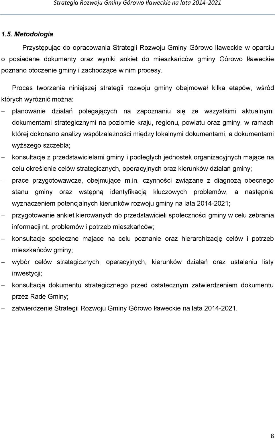 Proces tworzenia niniejszej strategii rozwoju gminy obejmował kilka etapów, wśród których wyróżnić można: planowanie działań polegających na zapoznaniu się ze wszystkimi aktualnymi dokumentami