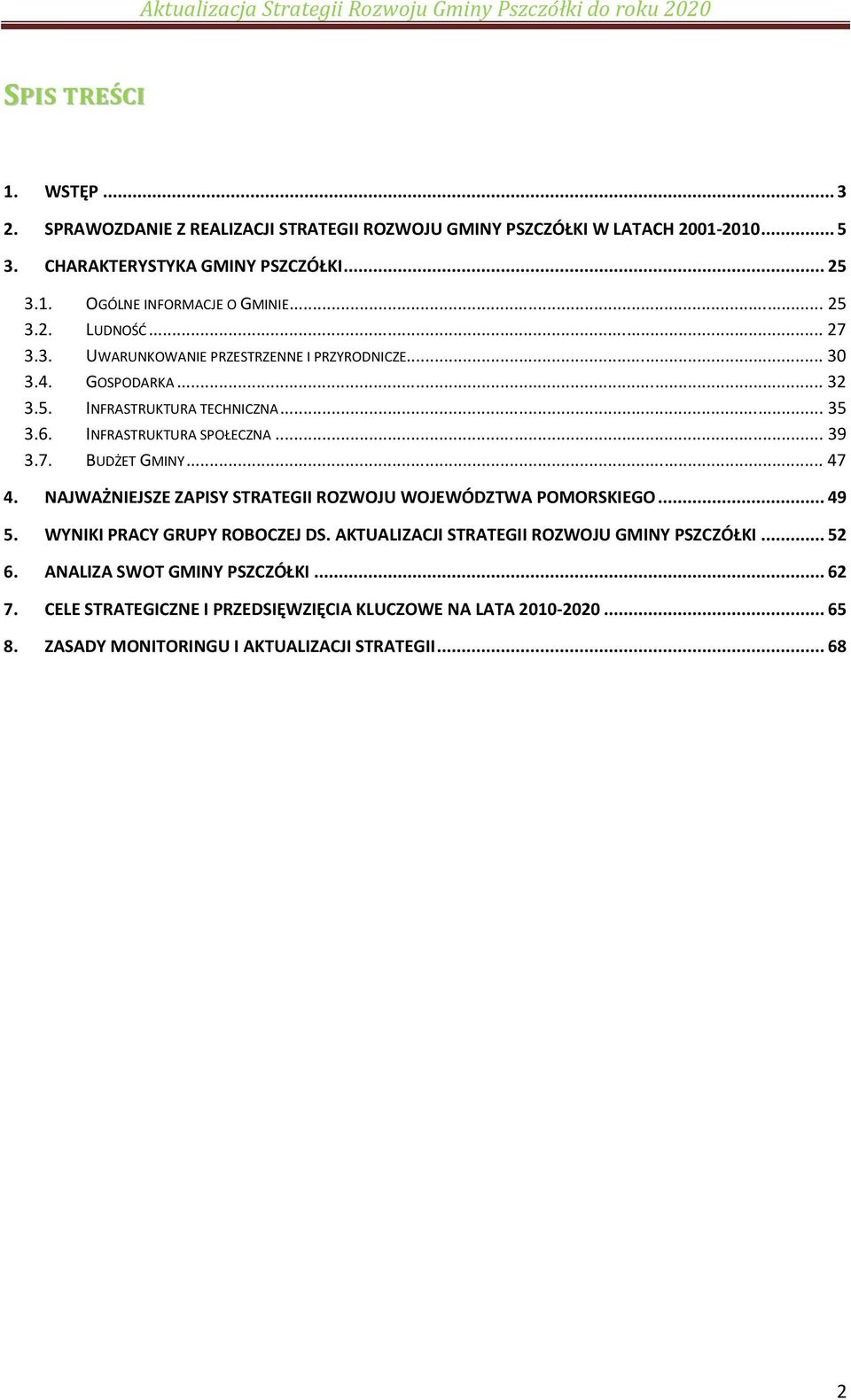..47 4. NAJWAŻNIEJSZE ZAPISY STRATEGII ROZWOJU WOJEWÓDZTWA POMORSKIEGO...49 5. WYNIKI PRACY GRUPY ROBOCZEJ DS. AKTUALIZACJI STRATEGII ROZWOJU GMINY PSZCZÓŁKI...52 6.