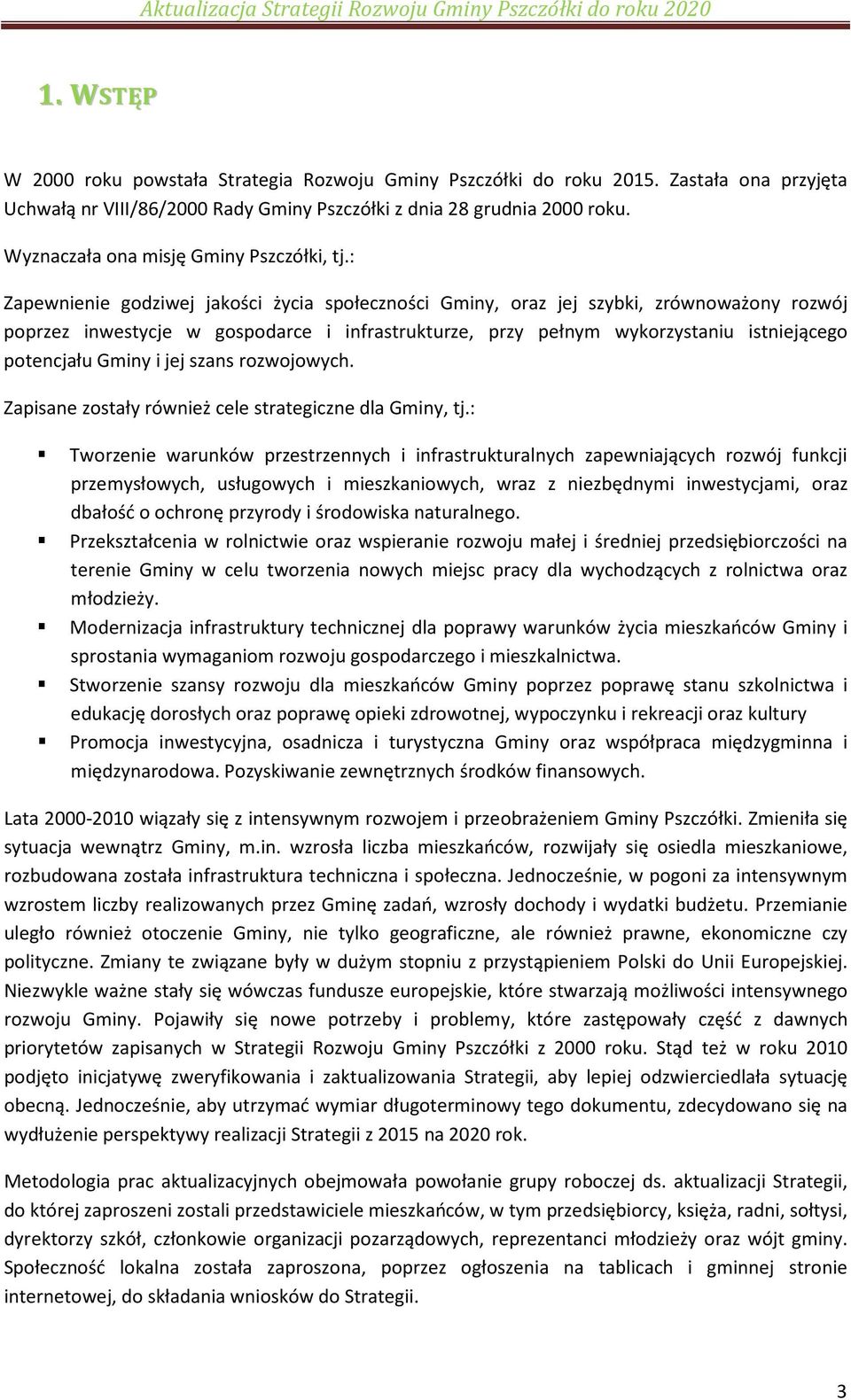 : Zapewnienie godziwej jakości życia społeczności Gminy, oraz jej szybki, zrównoważony rozwój poprzez inwestycje w gospodarce i infrastrukturze, przy pełnym wykorzystaniu istniejącego potencjału
