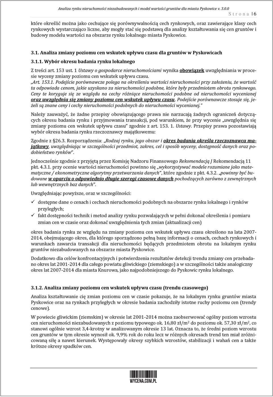 kształtowania się cen gruntów i budowy modelu wartości na obszarze rynku lokalnego miasta Pyskowice. 3.. Analiza zmiany poziomu cen wskutek upływu czasu dla gruntów w Pyskowicach 3.