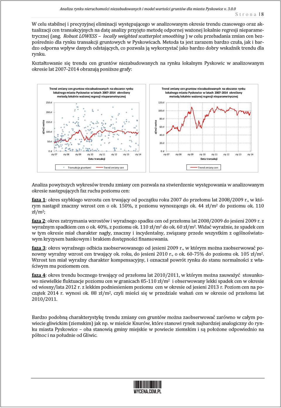 lokalnie regresji nieparametrycznej (ang. Robust LOWESS locally weighted scatterplot smoothing ) w celu przebadania zmian cen bezpośrednio dla rynku transakcji gruntowych w Pyskowicach.