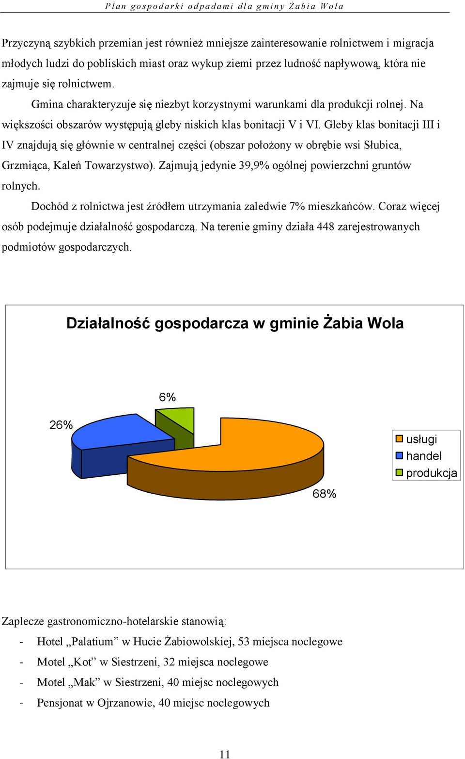 Gleby klas bonitacji III i IV znajdują się głównie w centralnej części (obszar położony w obrębie wsi Słubica, Grzmiąca, Kaleń Towarzystwo). Zajmują jedynie 39,9% ogólnej powierzchni gruntów rolnych.