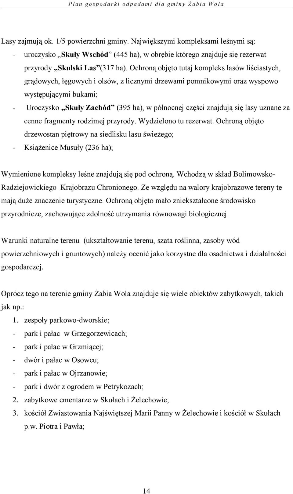 znajdują się lasy uznane za cenne fragmenty rodzimej przyrody. Wydzielono tu rezerwat.