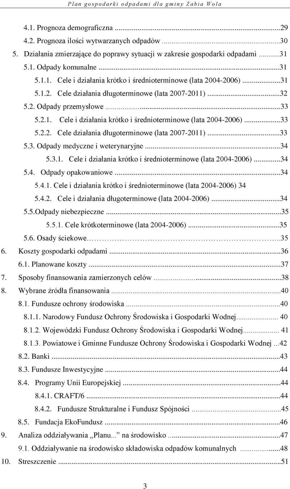 ..34 5.3.1. Cele i działania krótko i średnioterminowe (lata 2004-2006)...34 5.4. Odpady opakowaniowe...34 5.4.1. Cele i działania krótko i średnioterminowe (lata 2004-2006) 34 5.4.2. Cele i działania długoterminowe (lata 2004-2006).