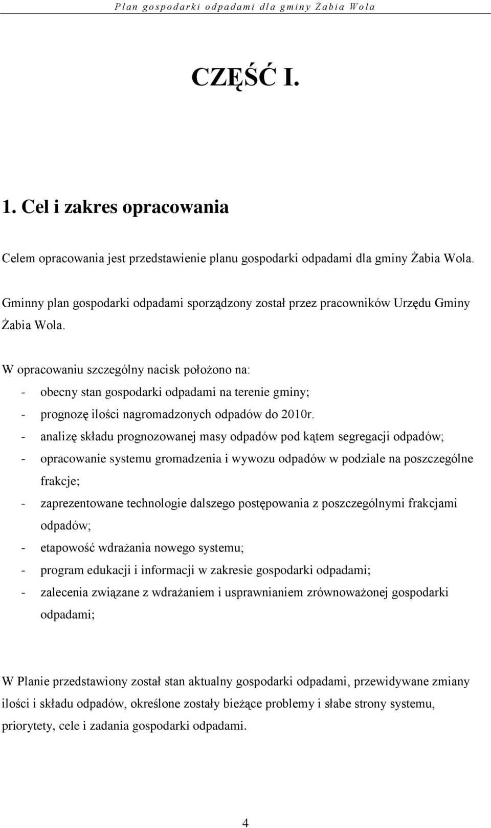 W opracowaniu szczególny nacisk położono na: - obecny stan gospodarki odpadami na terenie gminy; - prognozę ilości nagromadzonych odpadów do 2010r.