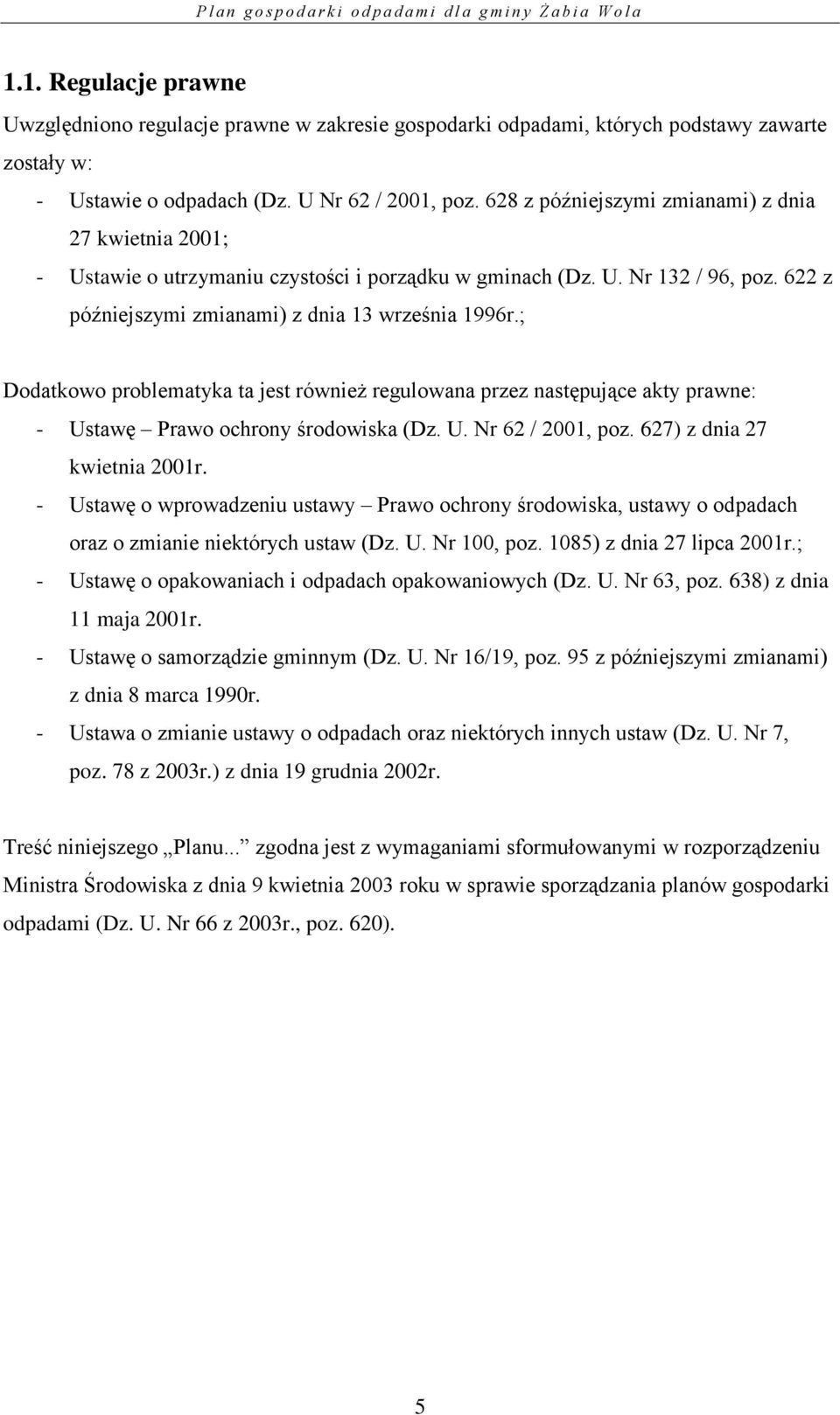 ; Dodatkowo problematyka ta jest również regulowana przez następujące akty prawne: - Ustawę Prawo ochrony środowiska (Dz. U. Nr 62 / 2001, poz. 627) z dnia 27 kwietnia 2001r.