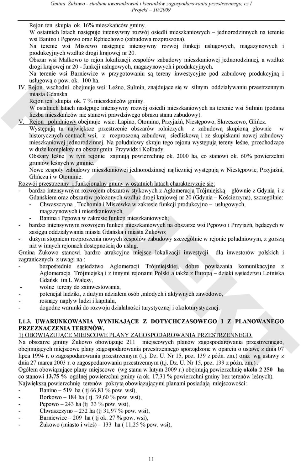 Obszar wsi Małkowo to rejon lokalizacji zespołów zabudowy mieszkaniowej jednorodzinnej, a wzdłuż drogi krajowej nr 20 - funkcji usługowych, magazynowych i produkcyjnych.