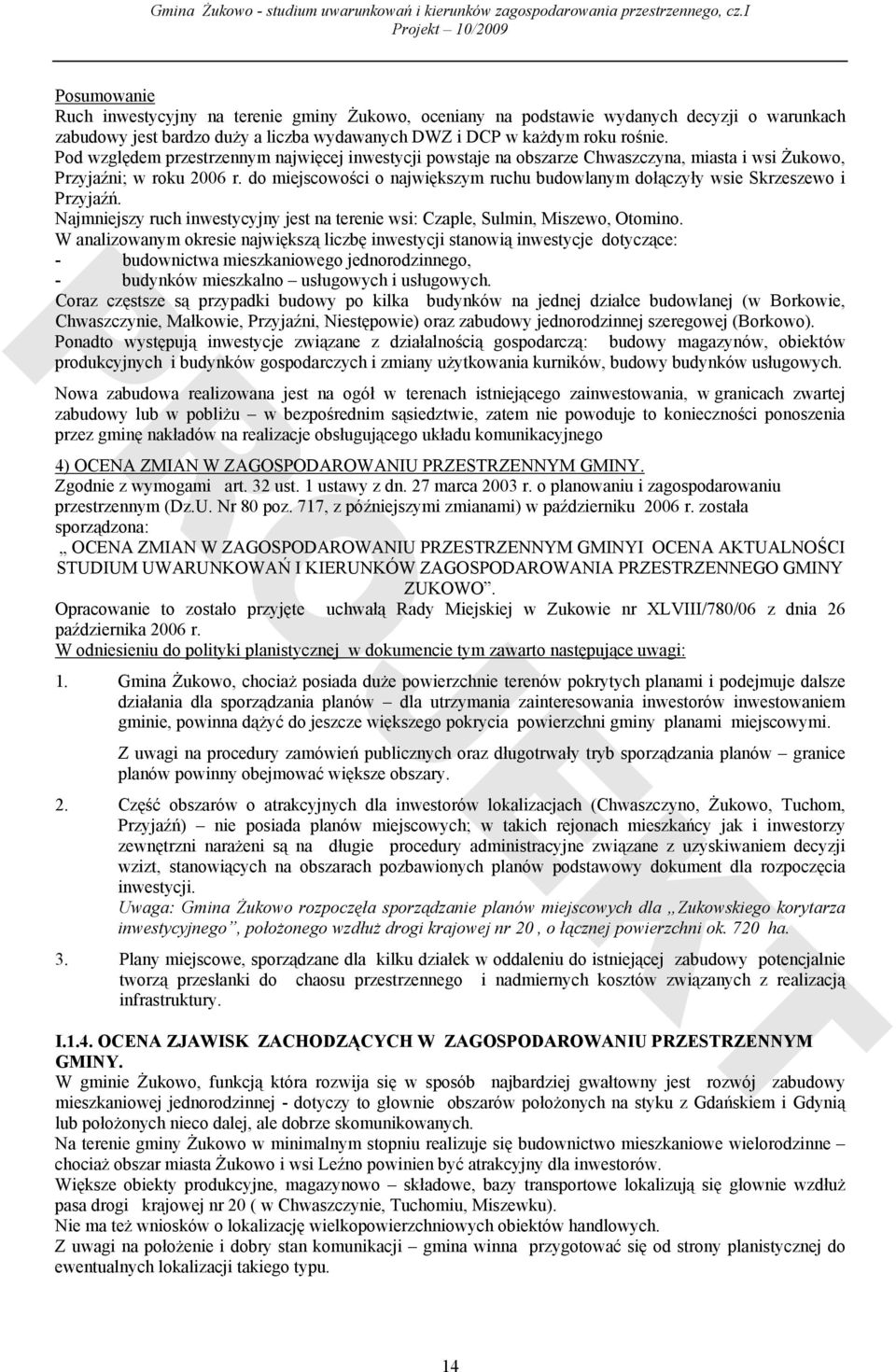 do miejscowości o największym ruchu budowlanym dołączyły wsie Skrzeszewo i Przyjaźń. Najmniejszy ruch inwestycyjny jest na terenie wsi: Czaple, Sulmin, Miszewo, Otomino.