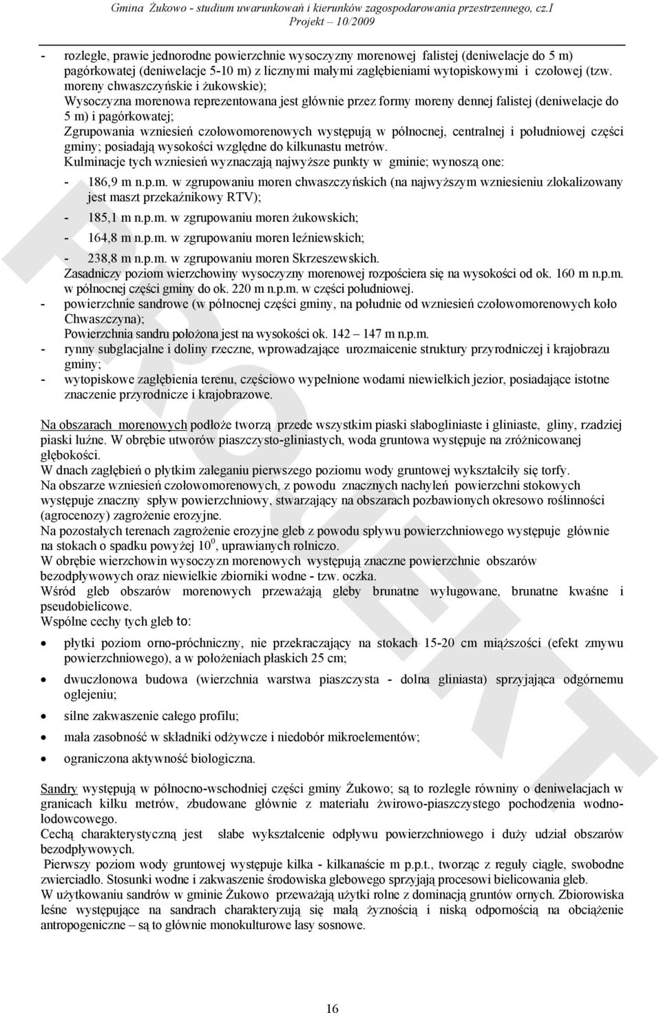 występują w północnej, centralnej i południowej części gminy; posiadają wysokości względne do kilkunastu metrów.
