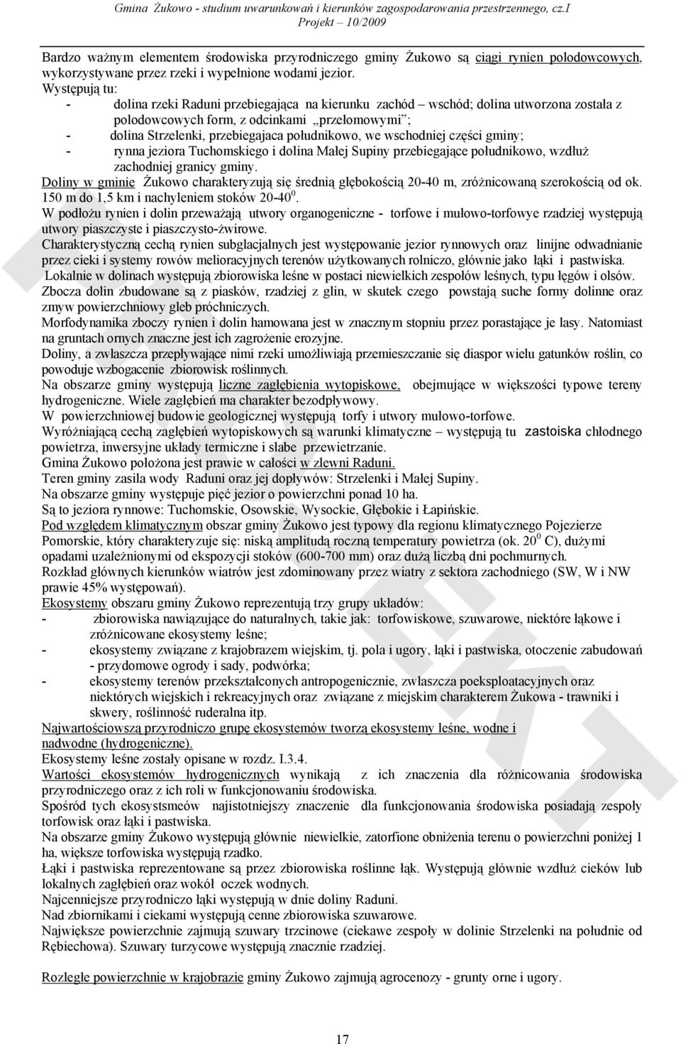 we wschodniej części gminy; - rynna jeziora Tuchomskiego i dolina Małej Supiny przebiegające południkowo, wzdłuż zachodniej granicy gminy.