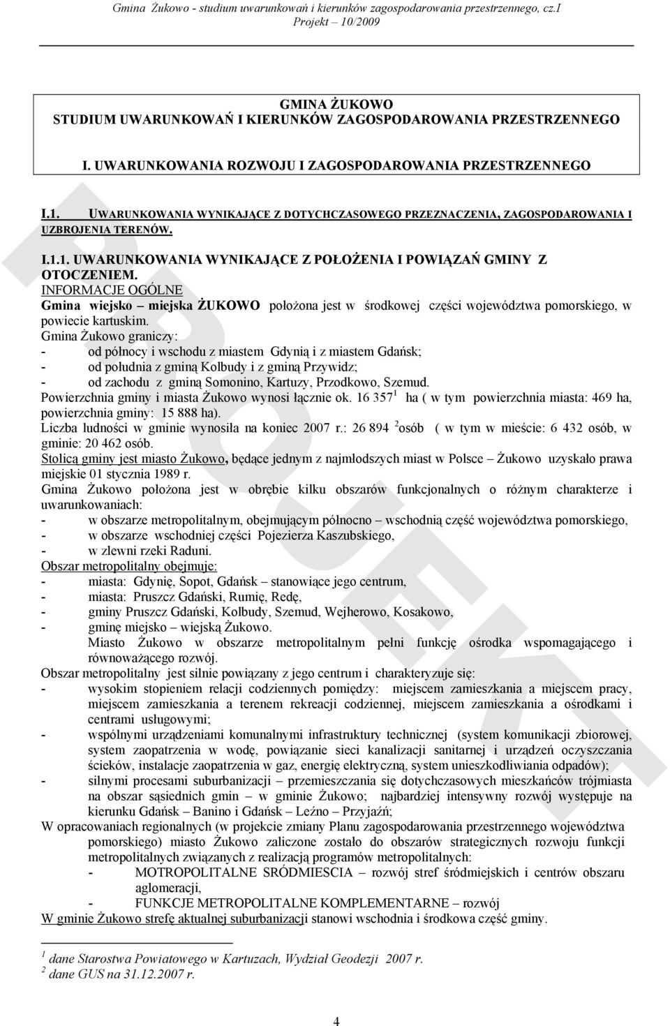 INFORMACJE OGÓLNE Gmina wiejsko miejska ŻUKOWO położona jest w środkowej części województwa pomorskiego, w powiecie kartuskim.