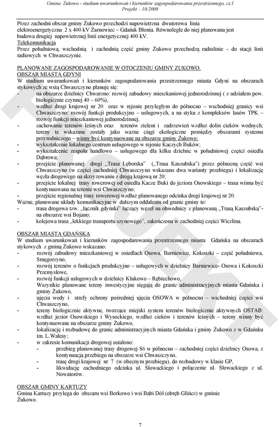 Telekomunikacja Przez południową, wschodnią i zachodnią część gminy Żukowo przechodzą radiolinie do stacji linii radiowych w Chwaszczynie. PLANOWANE ZAGOSPODAROWANIE W OTOCZENIU GMINY ZUKOWO.