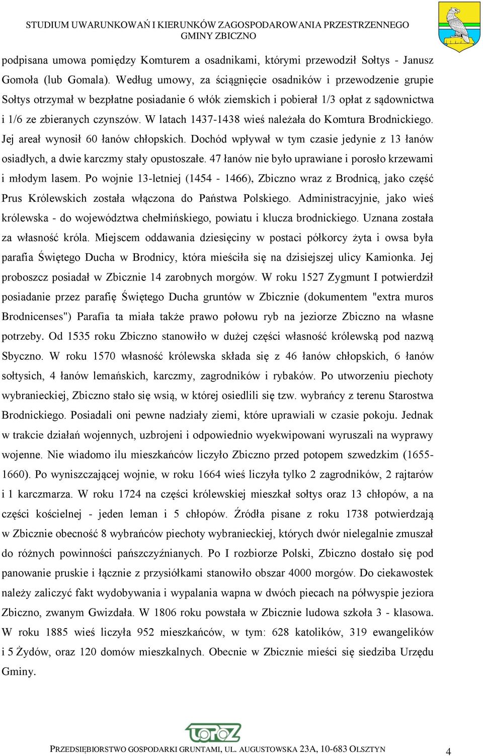 W latach 1437-1438 wieś należała do Komtura Brodnickiego. Jej areał wynosił 60 łanów chłopskich. Dochód wpływał w tym czasie jedynie z 13 łanów osiadłych, a dwie karczmy stały opustoszałe.