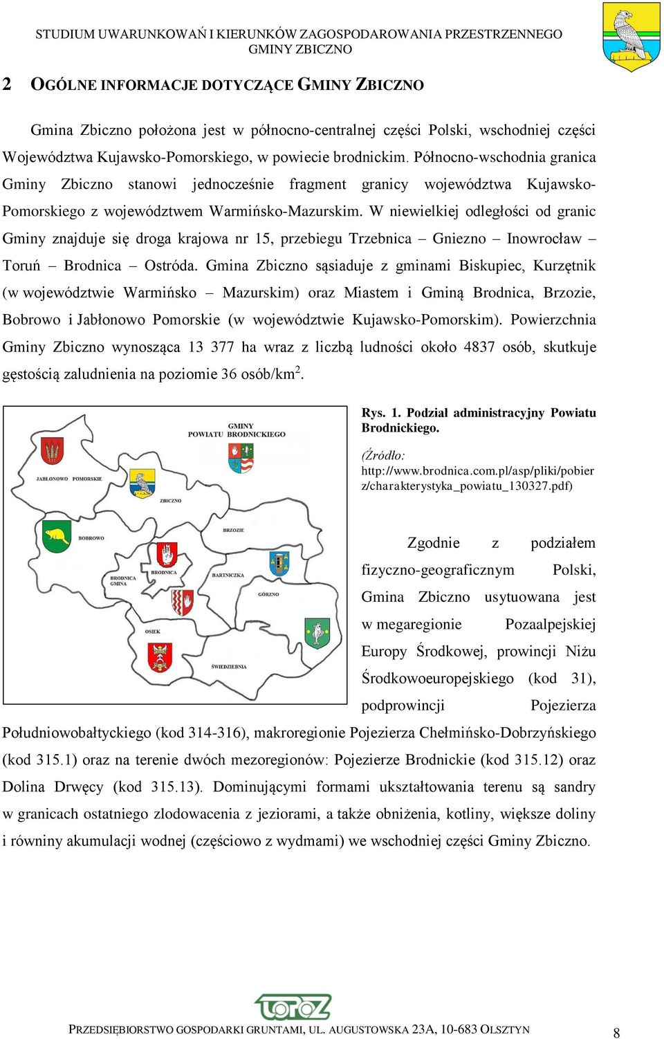 W niewielkiej odległości od granic Gminy znajduje się droga krajowa nr 15, przebiegu Trzebnica Gniezno Inowrocław Toruń Brodnica Ostróda.