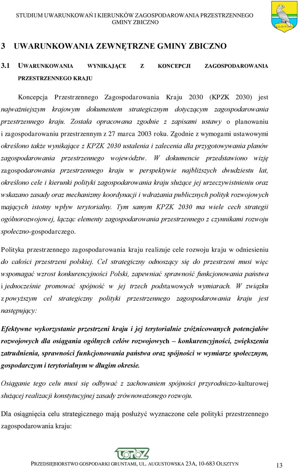 dotyczącym zagospodarowania przestrzennego kraju. Została opracowana zgodnie z zapisami ustawy o planowaniu i zagospodarowaniu przestrzennym z 27 marca 2003 roku.