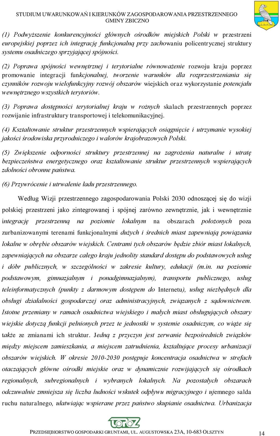 (2) Poprawa spójności wewnętrznej i terytorialne równoważenie rozwoju kraju poprzez promowanie integracji funkcjonalnej, tworzenie warunków dla rozprzestrzeniania się czynników rozwoju wielofunkcyjny