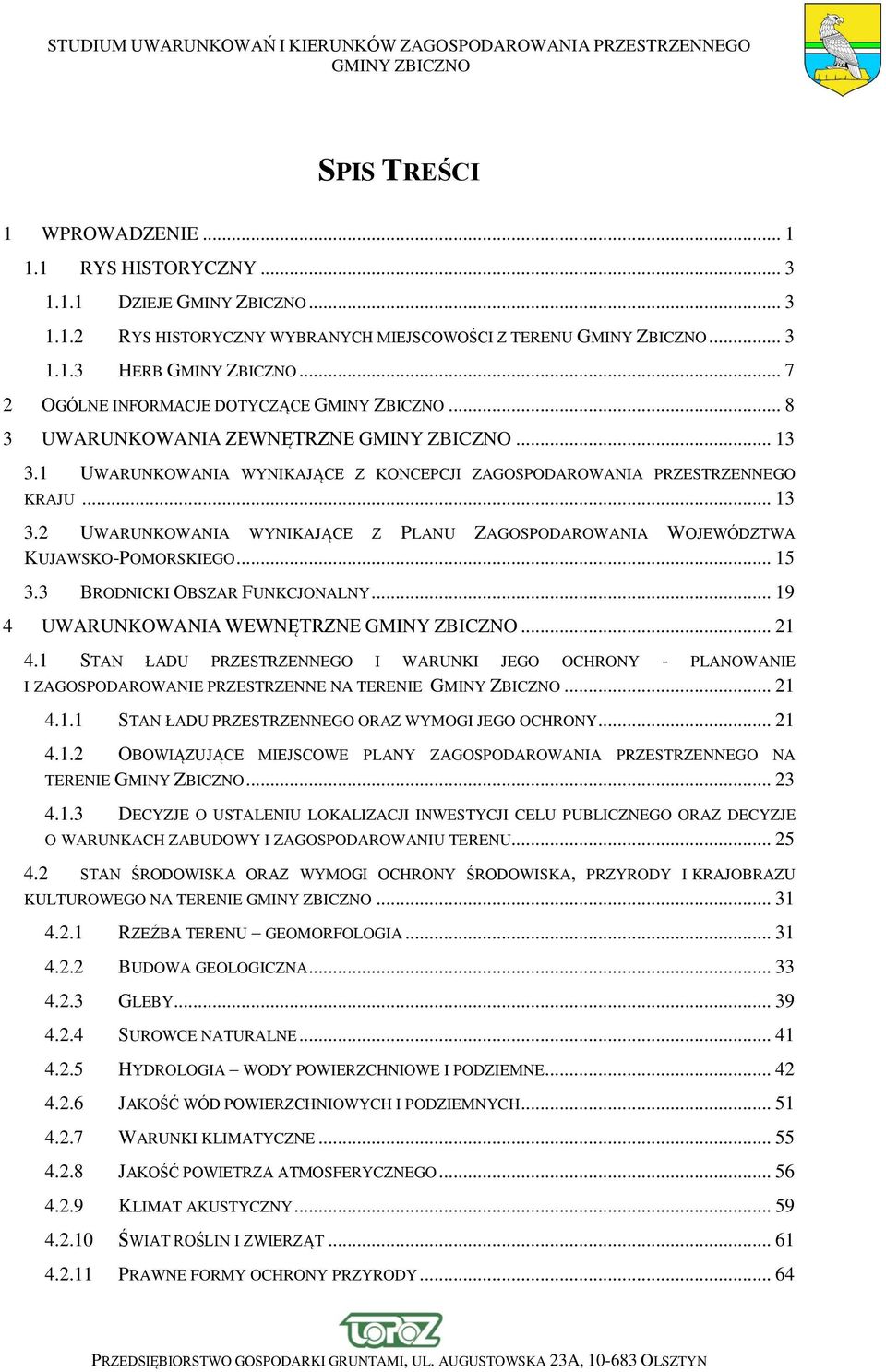 .. 15 3.3 BRODNICKI OBSZAR FUNKCJONALNY... 19 4 UWARUNKOWANIA WEWNĘTRZNE... 21 4.1 STAN ŁADU PRZESTRZENNEGO I WARUNKI JEGO OCHRONY - PLANOWANIE I ZAGOSPODAROWANIE PRZESTRZENNE NA TERENIE... 21 4.1.1 STAN ŁADU PRZESTRZENNEGO ORAZ WYMOGI JEGO OCHRONY.
