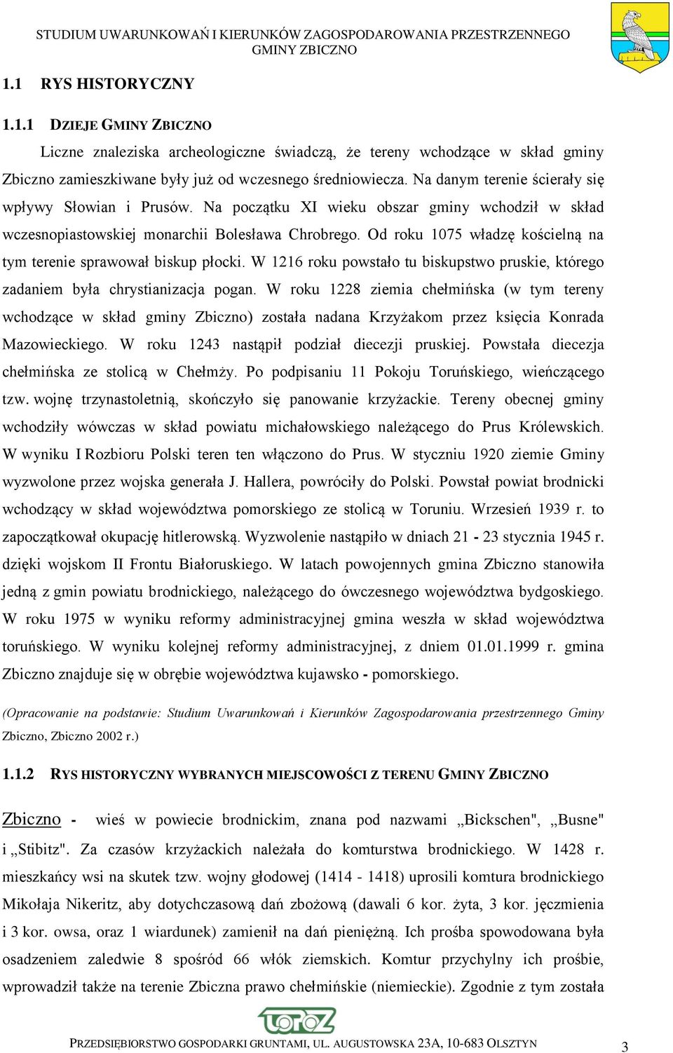 Od roku 1075 władzę kościelną na tym terenie sprawował biskup płocki. W 1216 roku powstało tu biskupstwo pruskie, którego zadaniem była chrystianizacja pogan.