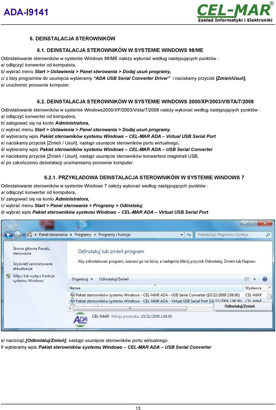 Start > Ustawienia > Panel sterowania > Dodaj usuń programy, c/ z listy programów do usunięcia wybieramy ADA Serial Converter Driver i naciskamy przycisk [Zmień/Usuń], e/ uruchomić ponownie komputer.