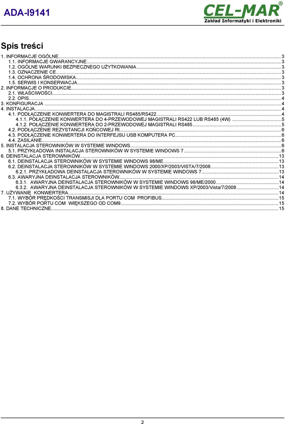 ..5 4.1.2. POŁĄCZENIE KONWERTERA DO 2-PRZEWODOWEJ MAGISTRALI RS485...5 4.2. PODŁĄCZENIE REZYSTANCJI KOŃCOWEJ Rt...6 4.3. PODŁĄCZENIE KONWERTERA DO INTERFEJSU KOMPUTERA PC...6 4.4. ZASILANIE... 6 5.