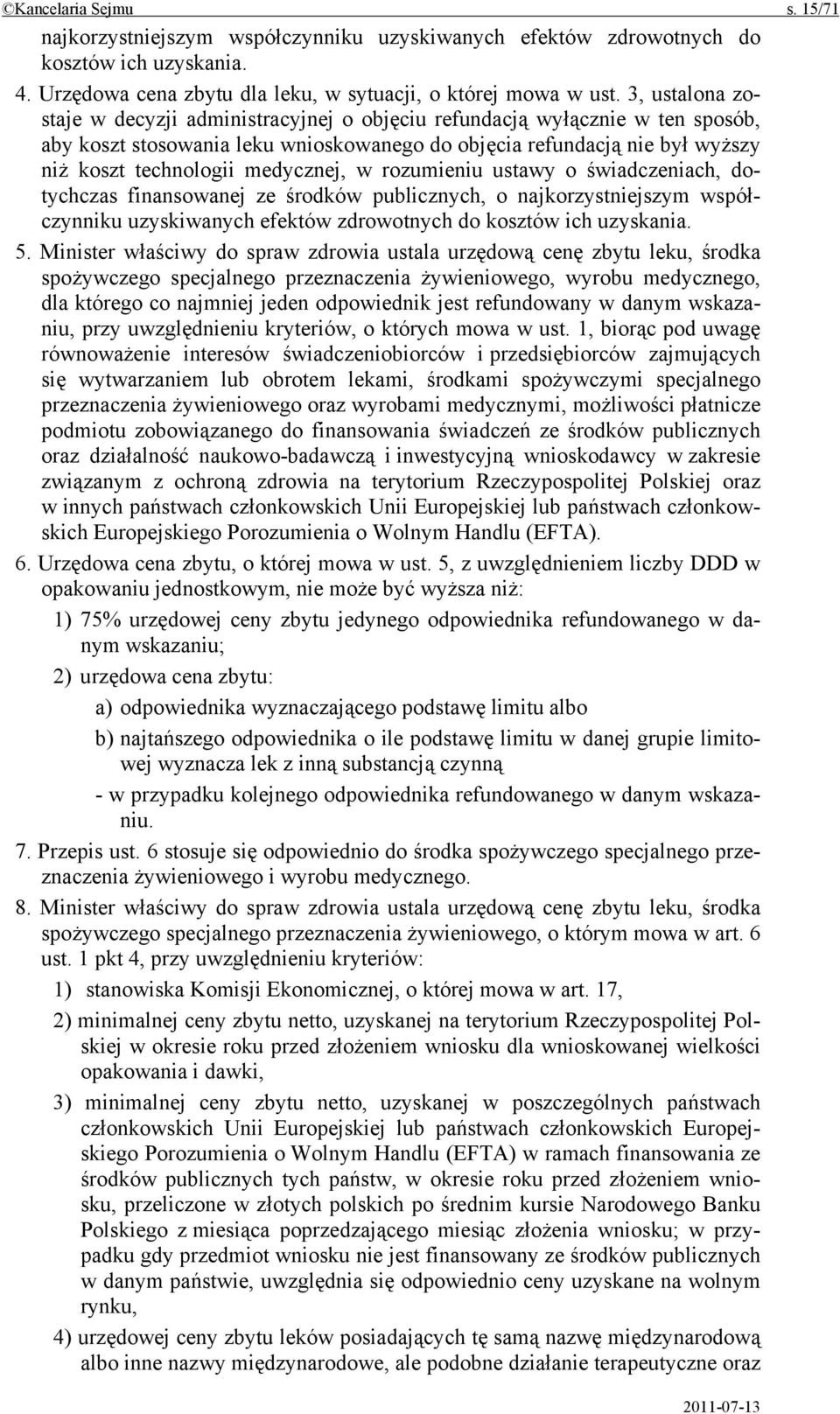 medycznej, w rozumieniu ustawy o świadczeniach, dotychczas finansowanej ze środków publicznych, o najkorzystniejszym współczynniku uzyskiwanych efektów zdrowotnych do kosztów ich uzyskania. 5.