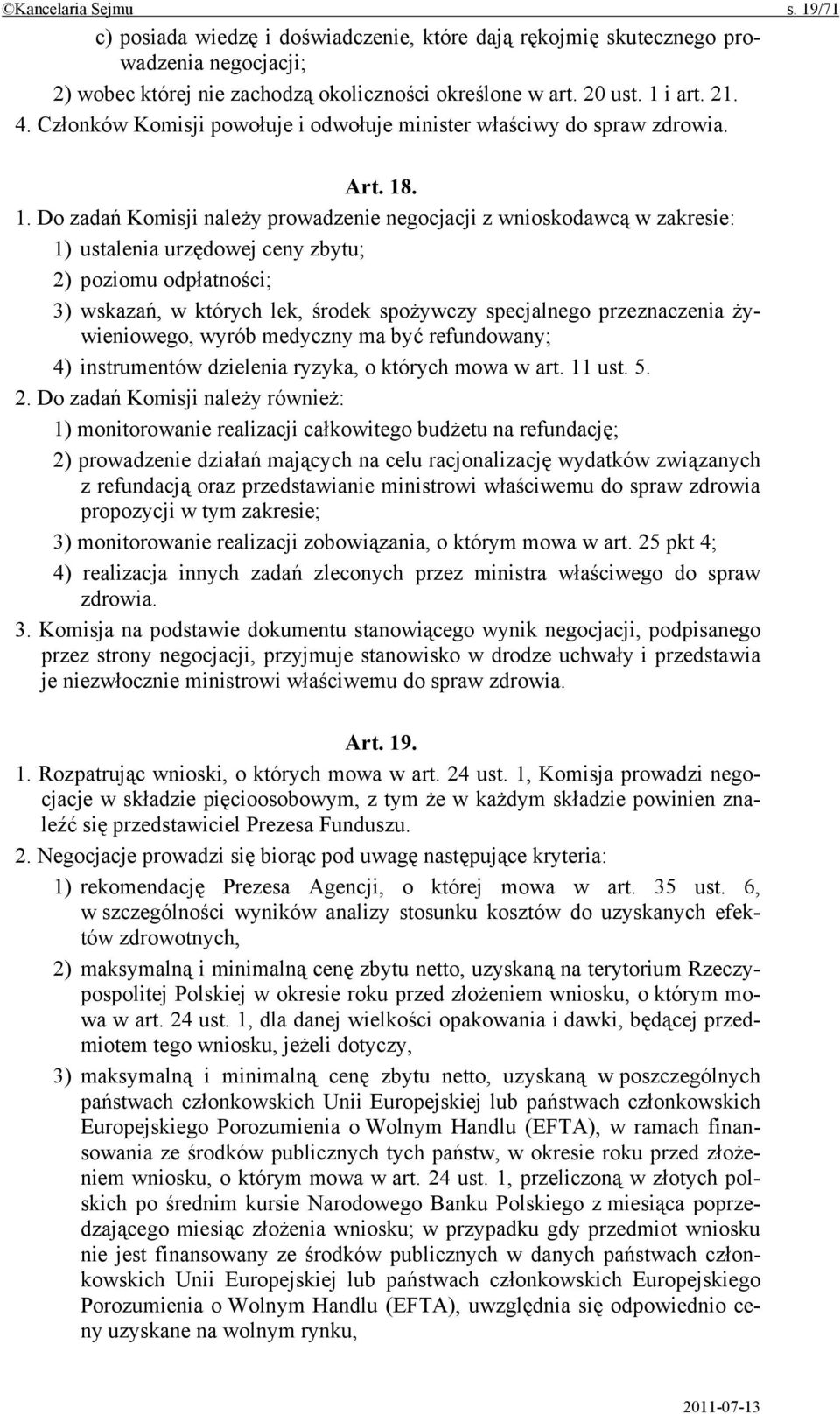 . 1. Do zadań Komisji należy prowadzenie negocjacji z wnioskodawcą w zakresie: 1) ustalenia urzędowej ceny zbytu; 2) poziomu odpłatności; 3) wskazań, w których lek, środek spożywczy specjalnego