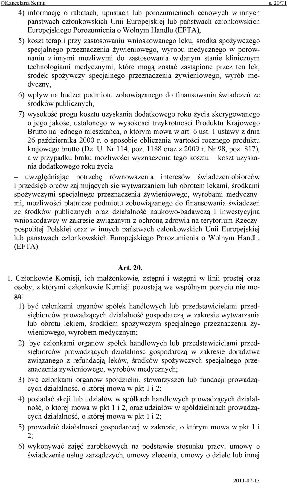 5) koszt terapii przy zastosowaniu wnioskowanego leku, środka spożywczego specjalnego przeznaczenia żywieniowego, wyrobu medycznego w porównaniu z innymi możliwymi do zastosowania w danym stanie