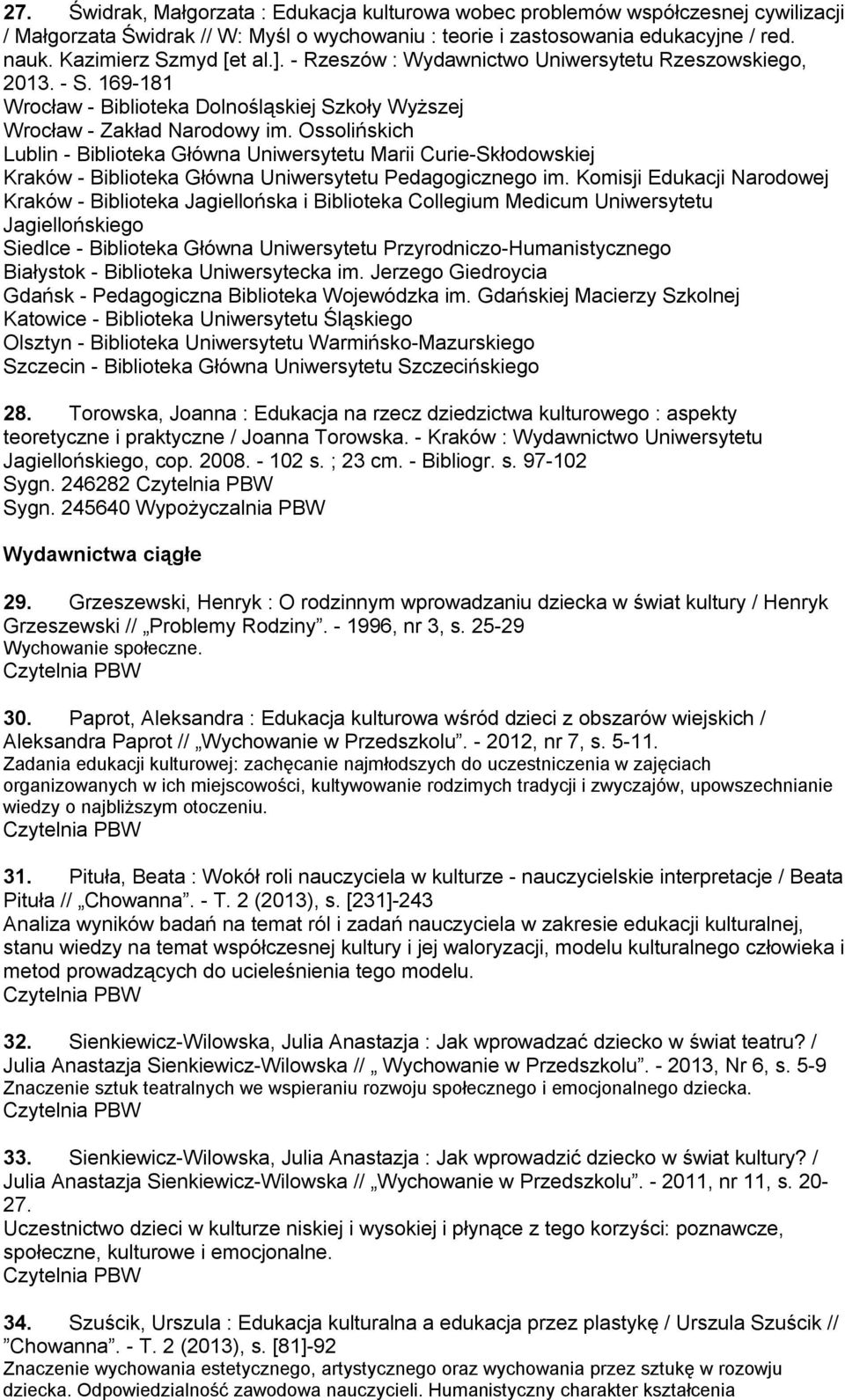 Ossolińskich Lublin - Biblioteka Główna Uniwersytetu Marii Curie-Skłodowskiej Siedlce - Biblioteka Główna Uniwersytetu Przyrodniczo-Humanistycznego Białystok - Biblioteka Uniwersytecka im.