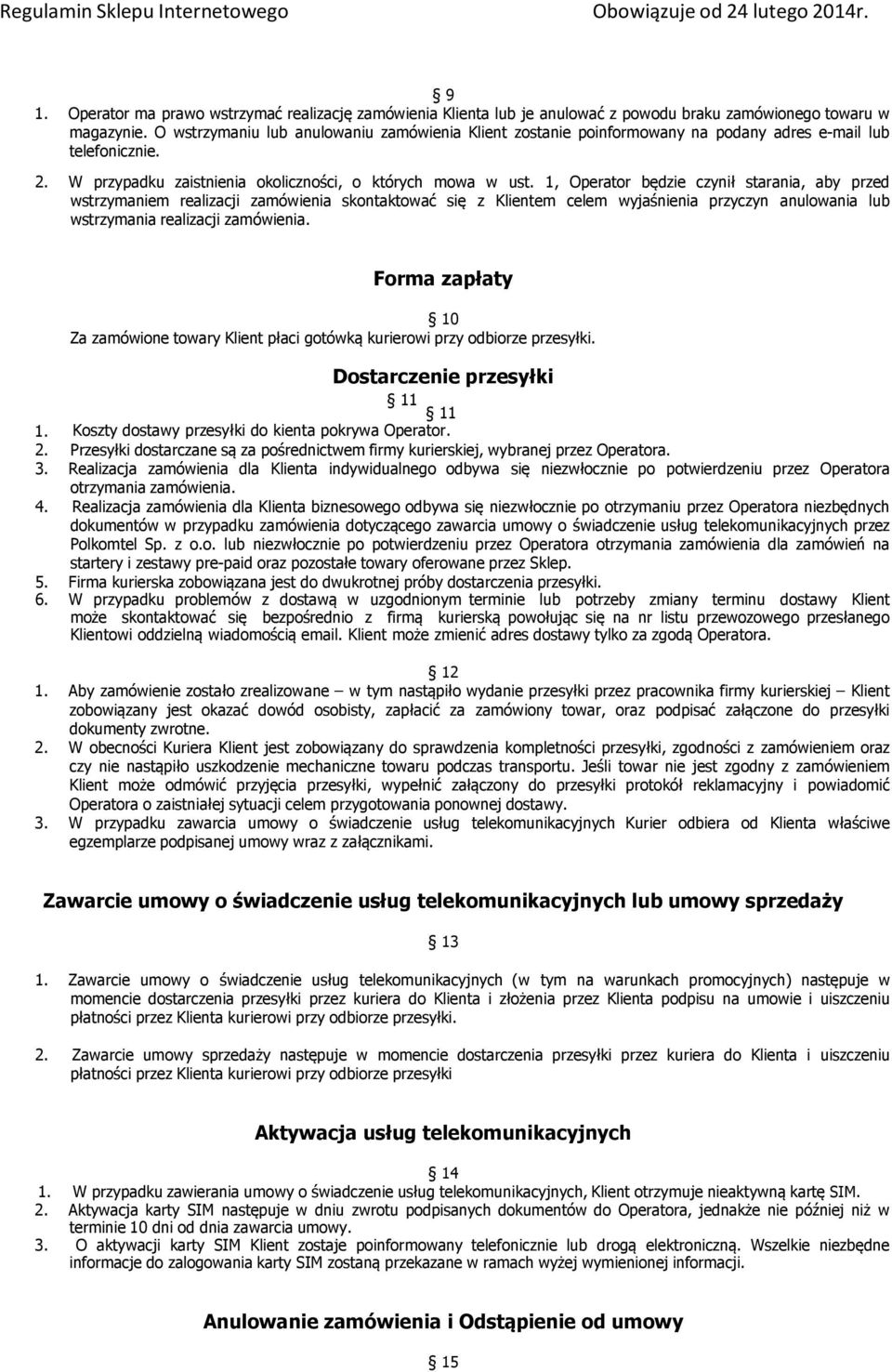 1, Operator będzie czynił starania, aby przed wstrzymaniem realizacji zamówienia skontaktować się z Klientem celem wyjaśnienia przyczyn anulowania lub wstrzymania realizacji zamówienia.