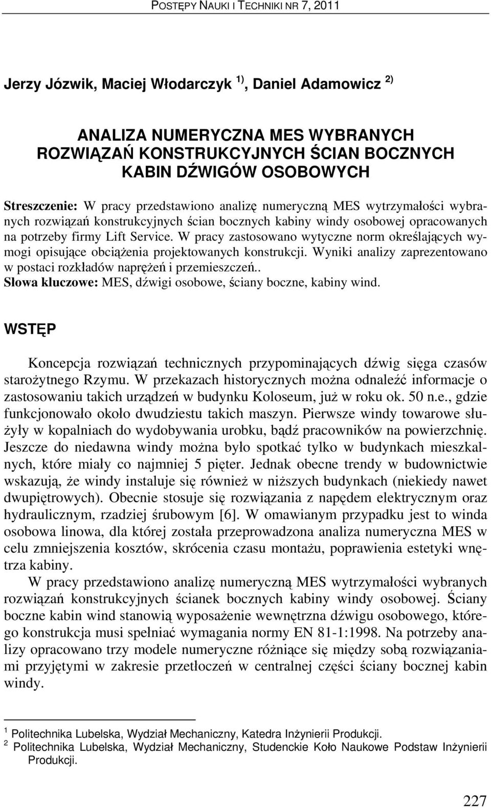 W pracy zastosowano wytyczne norm określających wymogi opisujące obciążenia projektowanych konstrukcji. Wyniki analizy zaprezentowano w postaci rozkładów naprężeń i przemieszczeń.