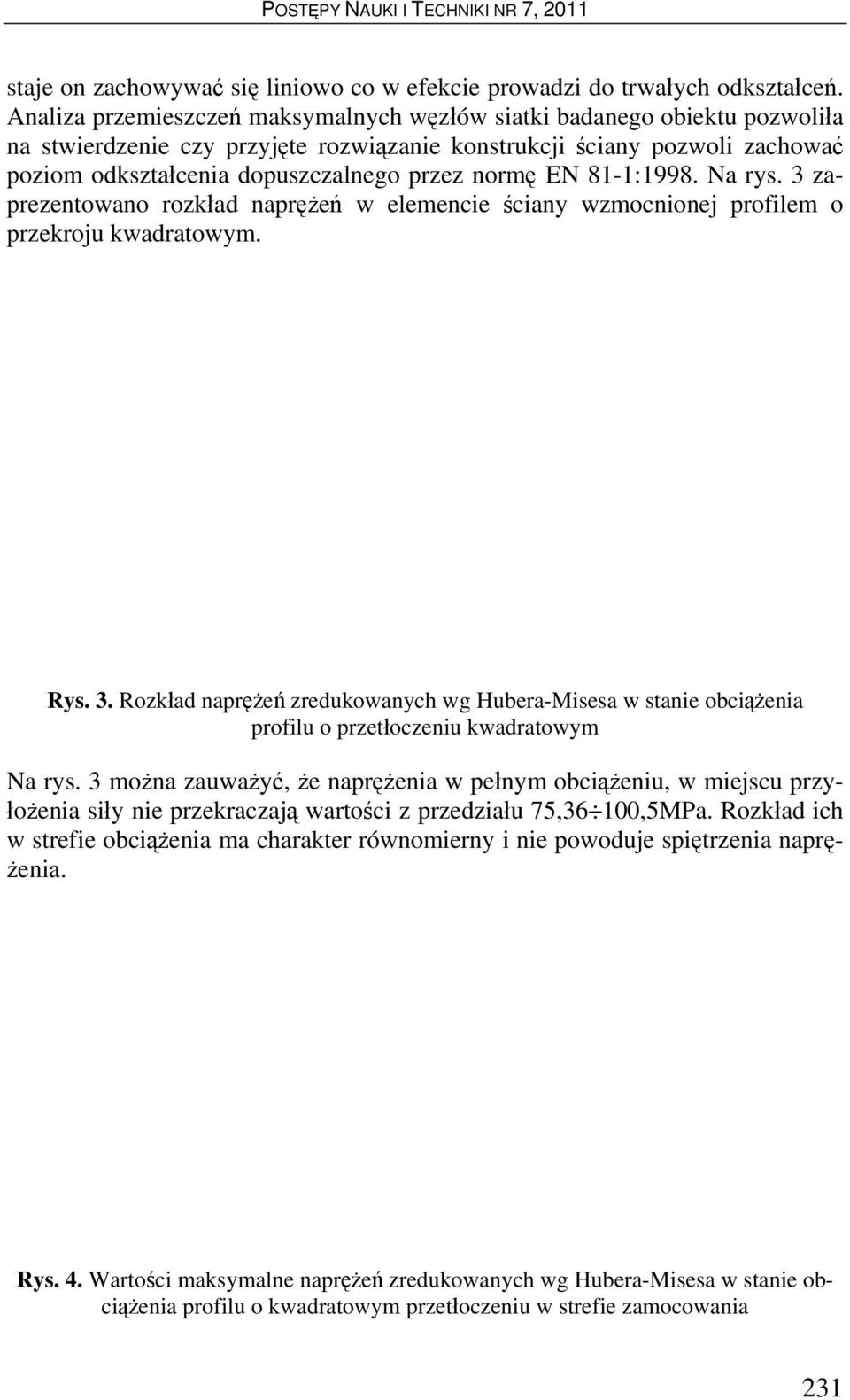 normę EN 81-1:1998. Na rys. 3 zaprezentowano rozkład naprężeń w elemencie ściany wzmocnionej profilem o przekroju kwadratowym. Rys. 3. Rozkład naprężeń zredukowanych wg Hubera-Misesa w stanie obciążenia profilu o przetłoczeniu kwadratowym Na rys.