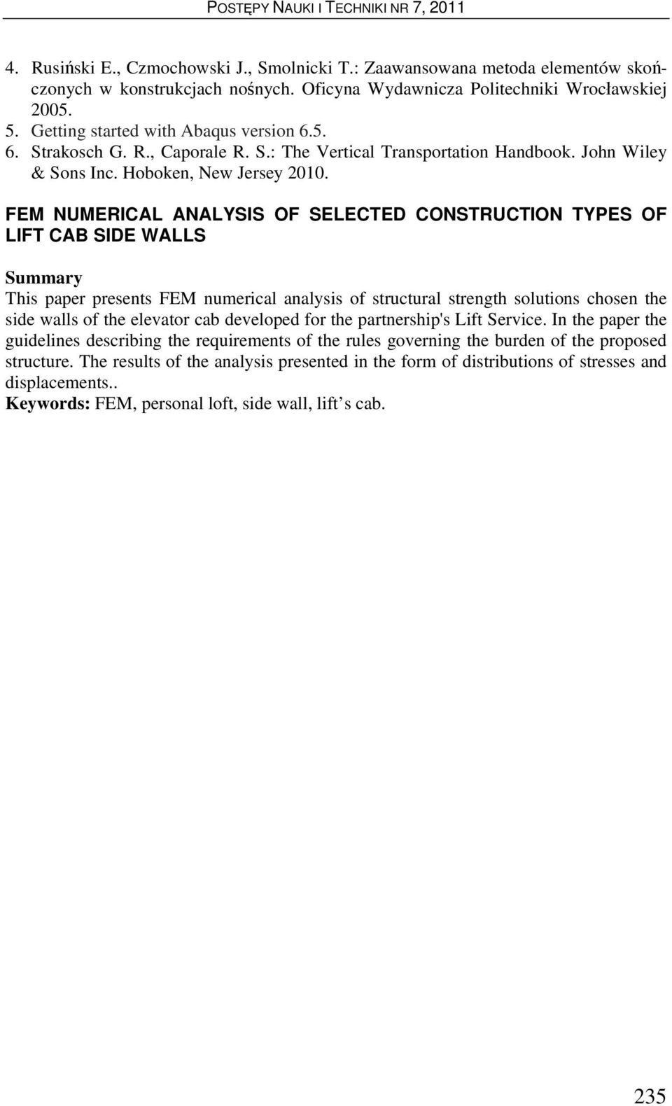 FEM NUMERICAL ANALYSIS OF SELECTED CONSTRUCTION TYPES OF LIFT CAB SIDE WALLS Summary This paper presents FEM numerical analysis of structural strength solutions chosen the side walls of the elevator