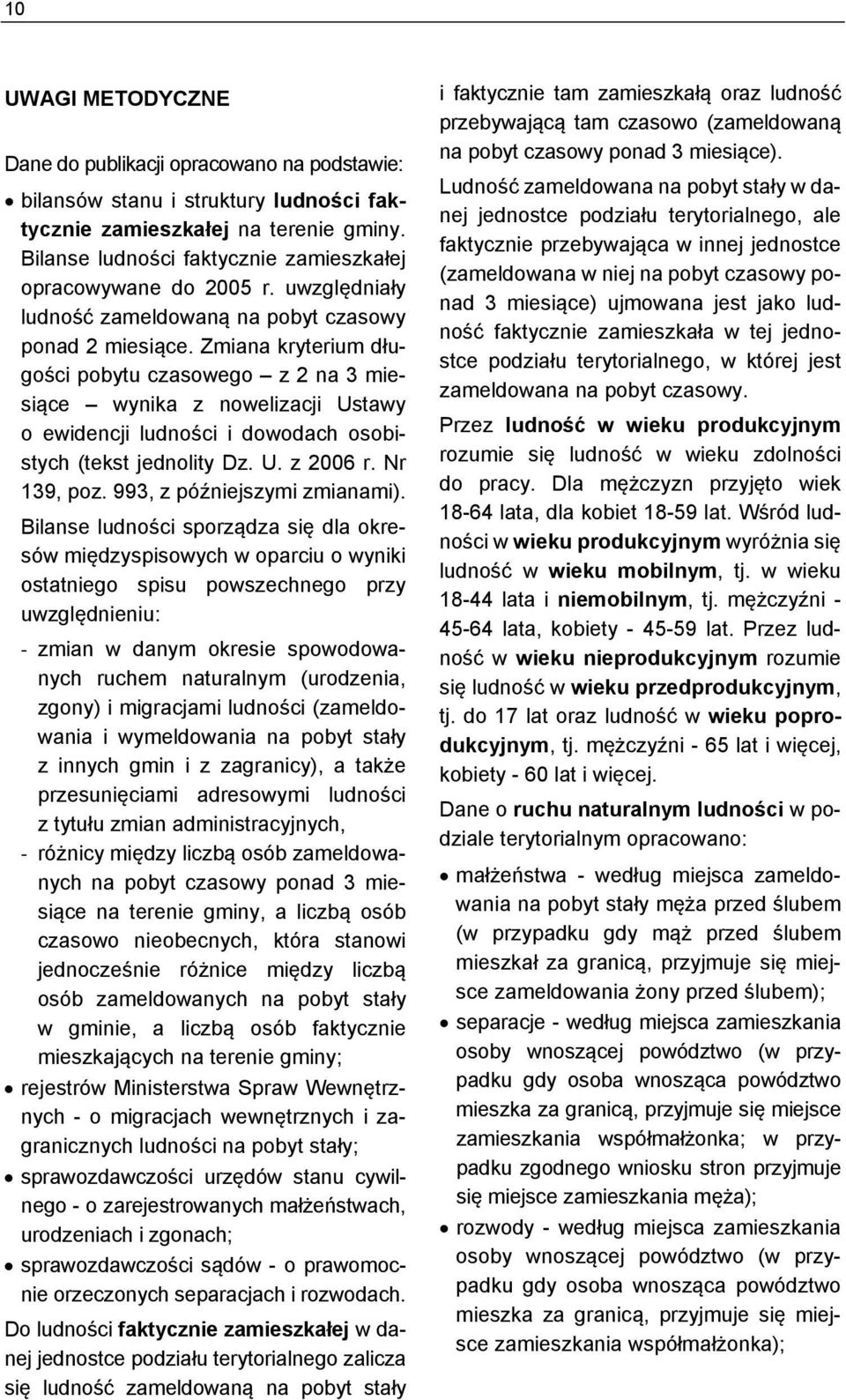 Zmiana kryterium długości pobytu czasowego z 2 na 3 miesiące wynika z nowelizacji Ustawy o ewidencji ludności i dowodach osobistych (tekst jednolity Dz. U. z 2006 r. Nr 139, poz.