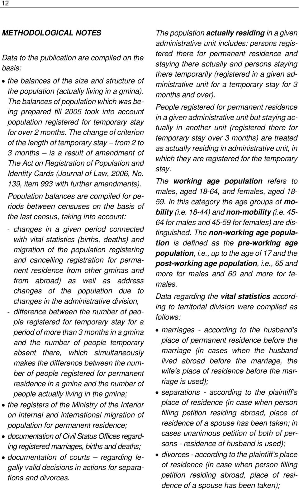 The change of criterion of the length of temporary stay from 2 to 3 months is a result of amendment of The Act on Registration of Population and Identity Cards (Journal of Law, 2006, No.