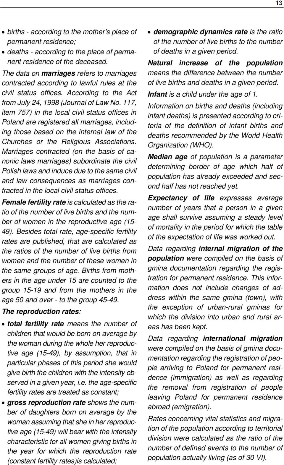 117, item 757) in the local civil status offices in Poland are registered all marriages, including those based on the internal law of the Churches or the Religious Associations.
