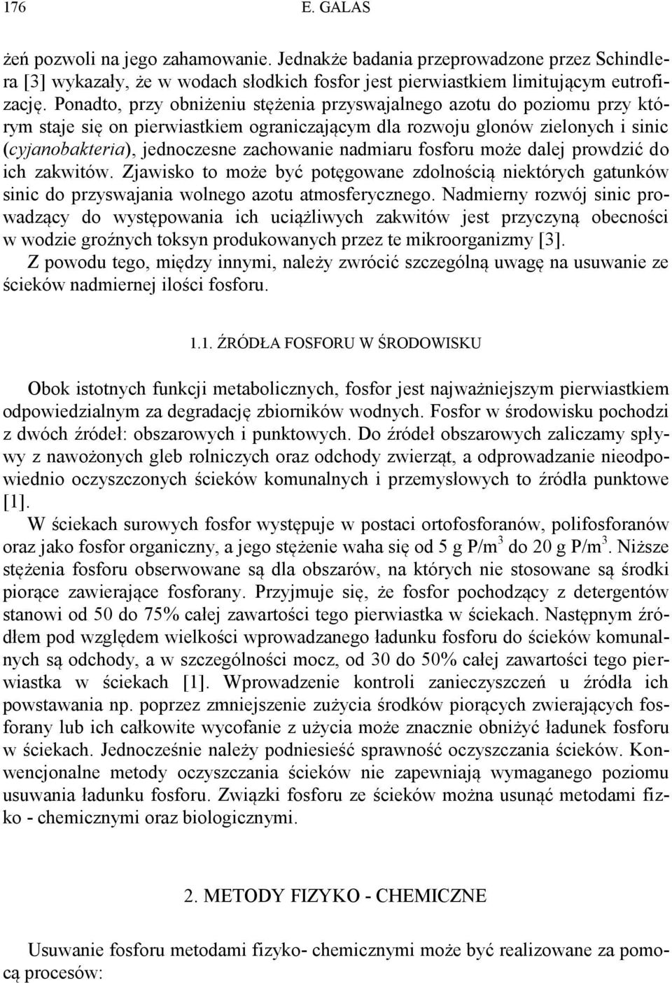 nadmiaru fosforu może dalej prowdzić do ich zakwitów. Zjawisko to może być potęgowane zdolnością niektórych gatunków sinic do przyswajania wolnego azotu atmosferycznego.