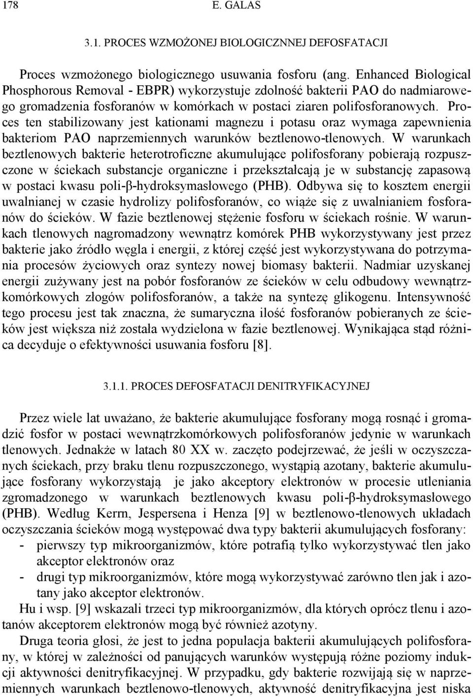 Proces ten stabilizowany jest kationami magnezu i potasu oraz wymaga zapewnienia bakteriom PAO naprzemiennych warunków beztlenowo-tlenowych.