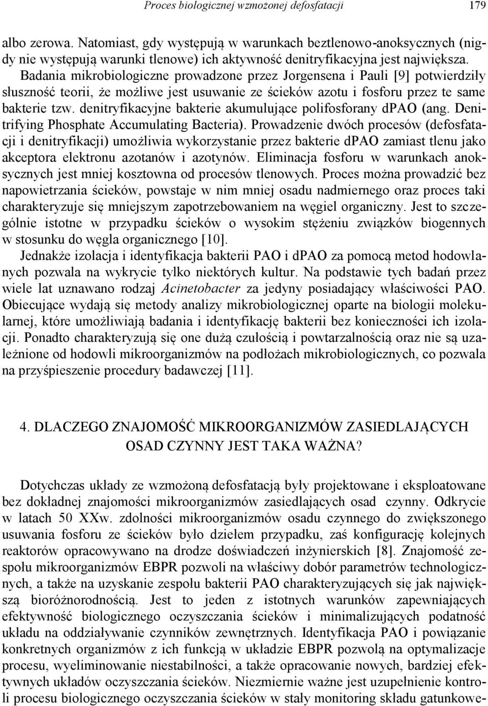 Badania mikrobiologiczne prowadzone przez Jorgensena i Pauli [9] potwierdziły słuszność teorii, że możliwe jest usuwanie ze ścieków azotu i fosforu przez te same bakterie tzw.
