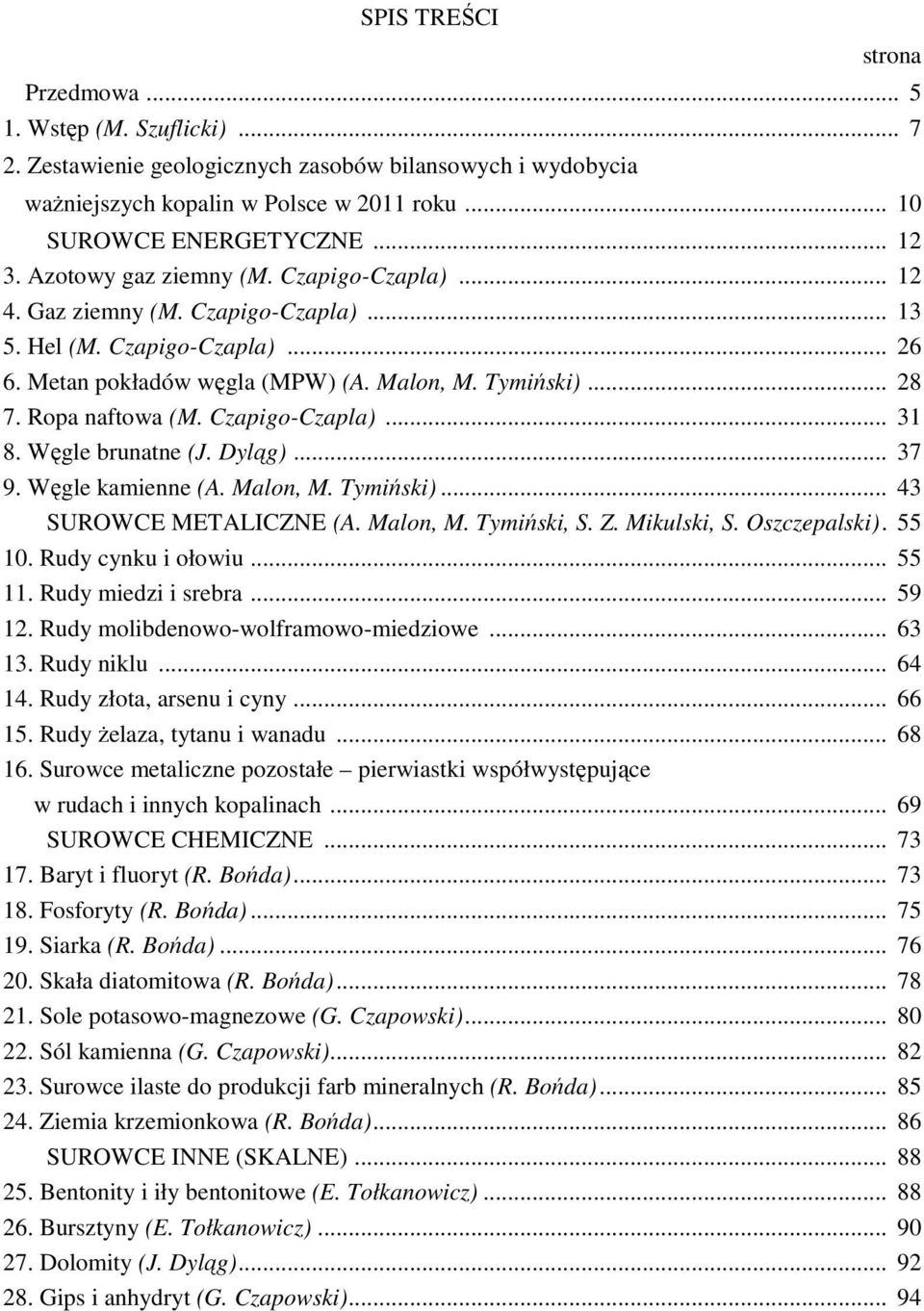 Czapigo-Czapla)... 31 8. Węgle brunatne (J. Dyląg)... 37 9. Węgle kamienne (A. Malon, M. Tymiński)... 43 SUROWCE METALICZNE (A. Malon, M. Tymiński, S. Z. Mikulski, S. Oszczepalski). 55 10.