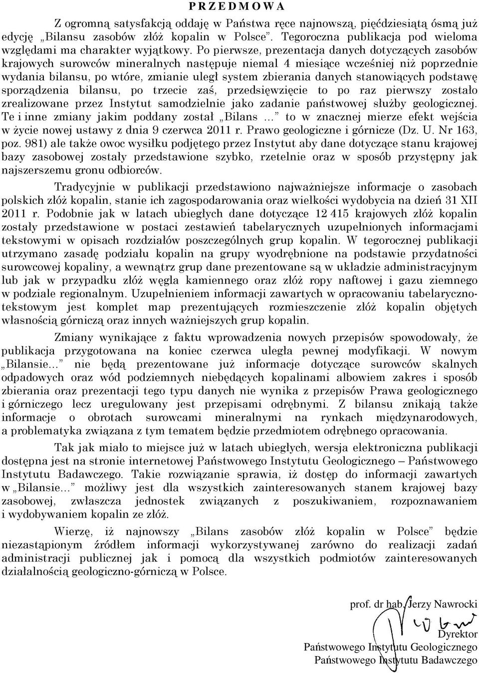 Po pierwsze, prezentacja danych dotyczących zasobów krajowych surowców mineralnych następuje niemal 4 miesiące wcześniej niŝ poprzednie wydania bilansu, po wtóre, zmianie uległ system zbierania