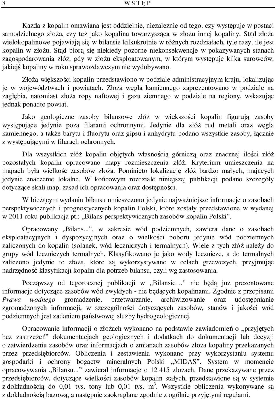 Stąd biorą się niekiedy pozorne niekonsekwencje w pokazywanych stanach zagospodarowania złóŝ, gdy w złoŝu eksploatowanym, w którym występuje kilka surowców, jakiejś kopaliny w roku sprawozdawczym nie