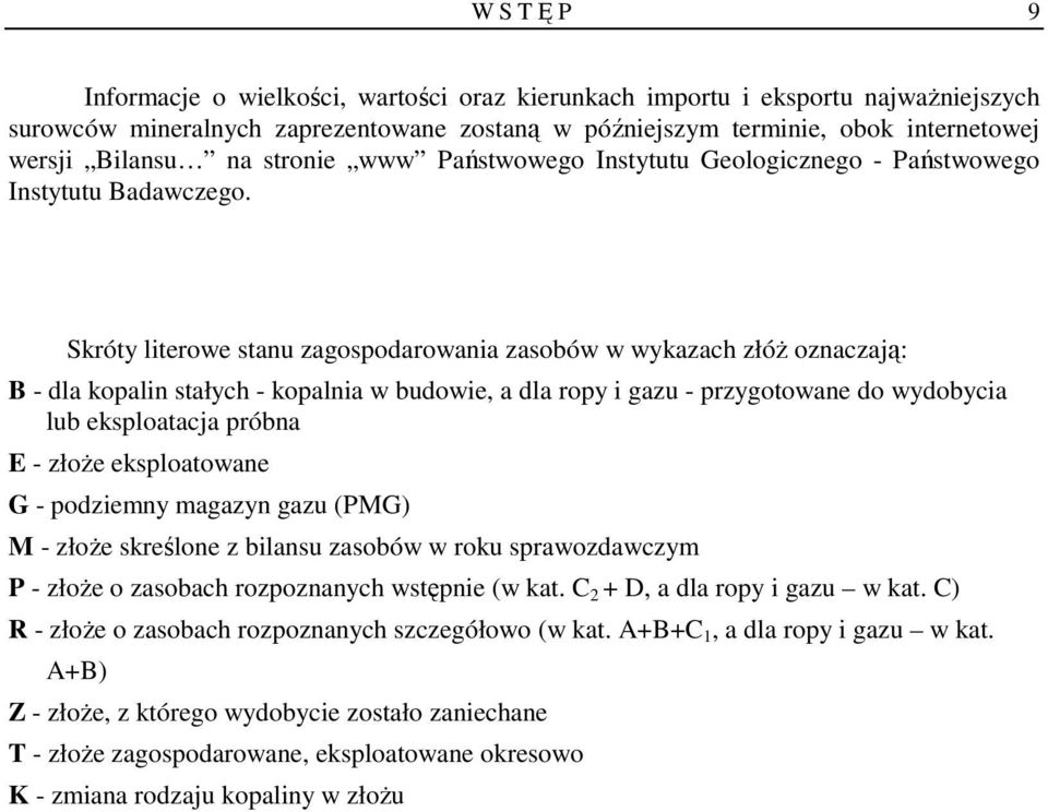 Skróty literowe stanu zagospodarowania zasobów w wykazach złóŝ oznaczają: B - dla kopalin stałych - kopalnia w budowie, a dla ropy i gazu - przygotowane do wydobycia lub eksploatacja próbna E - złoŝe