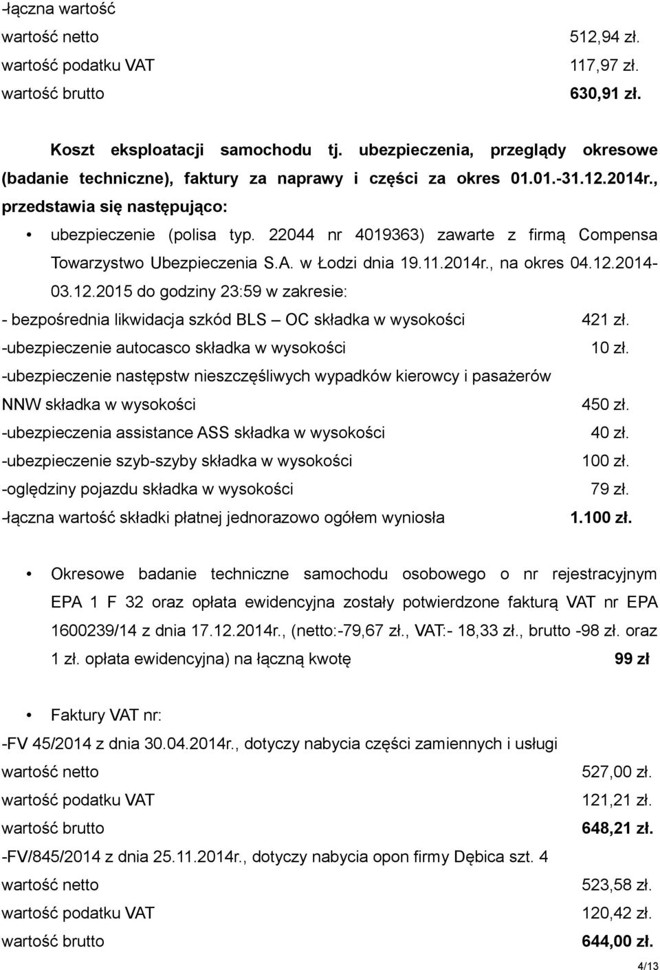 2014-03.12.2015 do godziny 23:59 w zakresie: - bezpośrednia likwidacja szkód BLS OC składka w wysokości 421 zł. -ubezpieczenie autocasco składka w wysokości 10 zł.