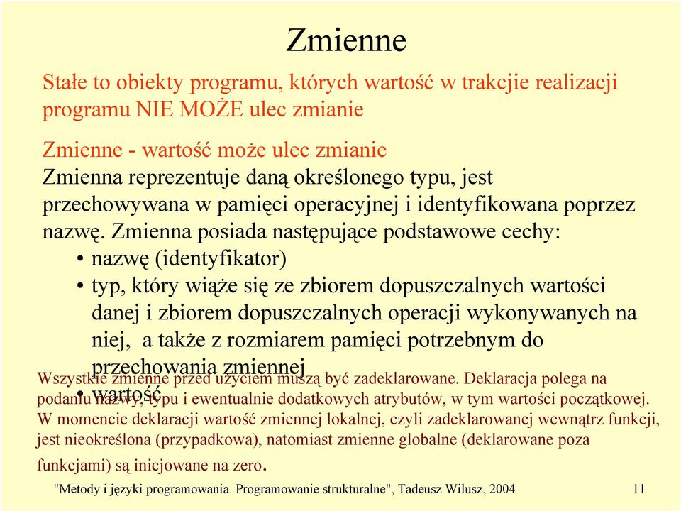 Zmienna posiada następujące podstawowe cechy: nazwę (identyfikator) typ, który wiąże się ze zbiorem dopuszczalnych wartości danej i zbiorem dopuszczalnych operacji wykonywanych na niej, a także z